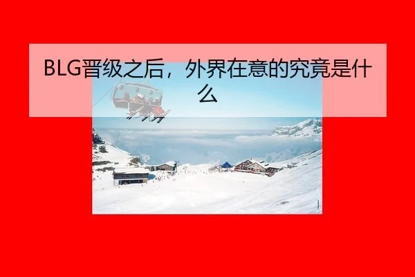 BLG晋级之后，外界在意的究竟是什么